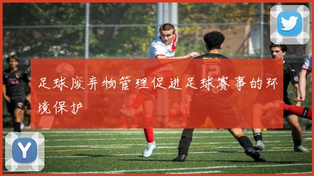 足球废弃物管理促进足球赛事的环境保护