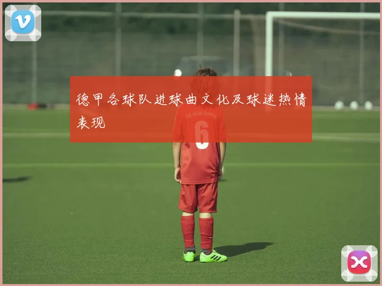 德甲各球队进球曲文化及球迷热情表现