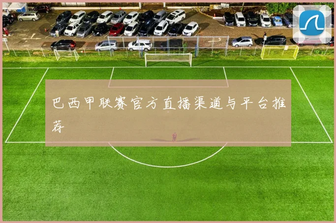 巴西甲联赛官方直播渠道与平台推荐